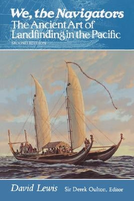We, the Navigators: The Ancient Art of Landfinding in the Pacific (Second Edition) by Lewis, David