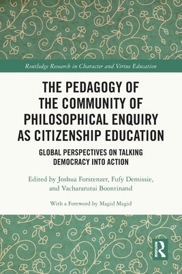 The Pedagogy of the Community of Philosophical Enquiry as Citizenship Education: Global Perspectives on Talking Democracy into Action by Forstenzer, Joshua