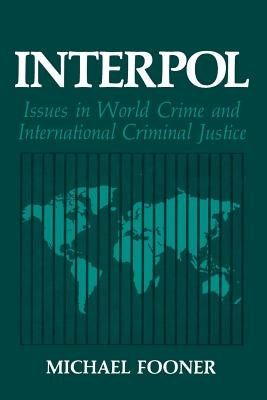 Interpol: Issues in World Crime and International Criminal Justice by Fooner, Michael