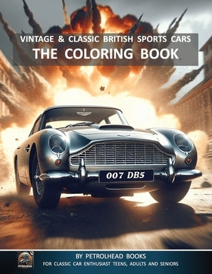Vintage and Classic British Sports Cars - The Coloring Book: For Car Enthusiast Teens, Adults and Seniors by Books, Petrolhead