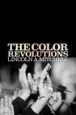The Color Revolutions by Mitchell, Lincoln A.