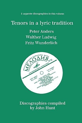 Tenors in a Lyric Tradition. 3 Discographies. Peter Anders, Walther Ludwig, Fritz Wunderlich. [1996]. by Hunt, John