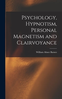 Psychology, Hypnotism, Personal Magnetism and Clairvoyance by Barnes, William Abner