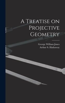 A Treatise on Projective Geometry by Jones, George William 1837-1911