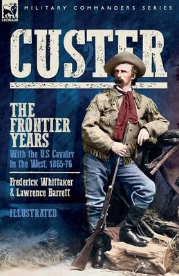 Custer, The Frontier Years, Volume 2: With the U.S Cavalry in the West, 1865-76 by Whittaker, Frederick