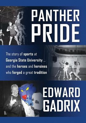 Panther Pride: The story of sports at Georgia State University ... and the heroes and heroines who forged a great tradition by Gadrix, Edward