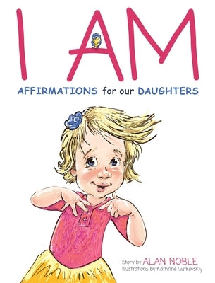 I AM, Affirmations For Our Daughters: Powerful Affirmations for Children by Noble, Alan