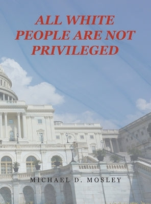 All White People Are Not Privileged by Mosley, Michael D.