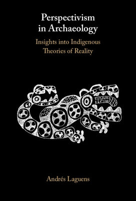 Perspectivism in Archaeology: Insights Into Indigenous Theories of Reality by Laguens, Andr駸