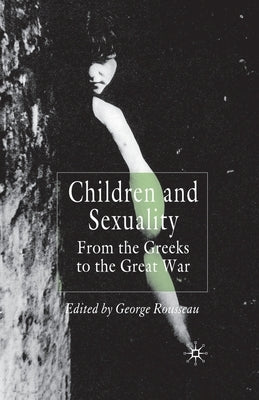 Children and Sexuality: From the Greeks to the Great War by Rousseau, G.