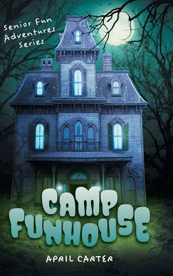 Camp Funhouse: Senior Fun Adventures Series by Carter, April