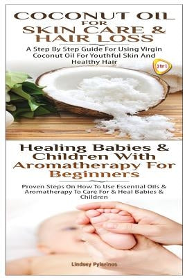 Coconut Oil for Skin Care & Hair Loss & Healing Babies and Children with Aromatherapy for Beginners by Pylarinos, Lindsey