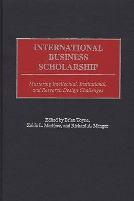 International Business Scholarship: Mastering Intellectual, Institutional, and Research Design Challenges by Toyne, Brian