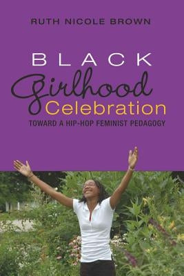 Black Girlhood Celebration: Toward a Hip-Hop Feminist Pedagogy by Mazzarella, Sharon R.