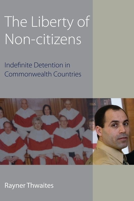 Liberty of Non-Citizens: Indefinite Detention in Commonwealth Countries by Thwaites, Rayner