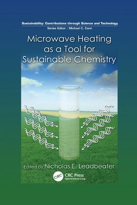 Microwave Heating as a Tool for Sustainable Chemistry by Leadbeater, Nicholas E.