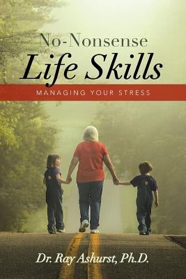 No-Nonsense Life Skills: Managing Your Stress by Ashurst, Ph. D. Dr Ray