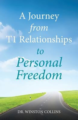 A Journey from T1 Relationships to Personal Freedom by Collins, Winston