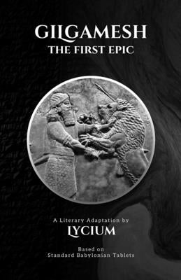 Gilgamesh: The First Epic, A Literary Adaptation by Lycium