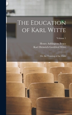 The Education of Karl Witte: Or, the Training of the Child; Volume 1 by Bruce, Henry Addington