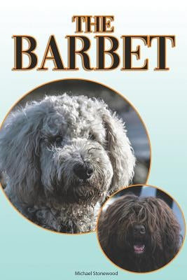 The Barbet: A Complete and Comprehensive Beginners Guide To: Buying, Owning, Health, Grooming, Training, Obedience, Understanding by Stonewood, Michael