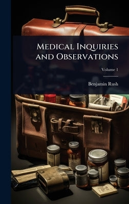 Medical Inquiries and Observations by Rush, Benjamin