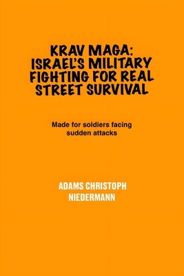 Krav Maga: Israel's Military Fighting for Real Street Survival: Made for soldiers facing sudden attacks by Niedermann, Adams Christoph