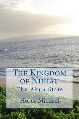 The Kingdom of Niihau: The Akua State by Michael, Horus