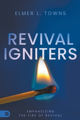 Revival Igniters: Emphasizing the Fire of Revival by Towns, Elmer