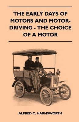 The Early Days Of Motors And Motor-Driving - The Choice Of A Motor by Harmsworth, Alfred C.