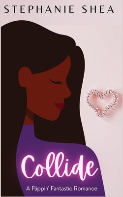 Collide: A Flippin' Fantastic Romance by Shea, Stephanie