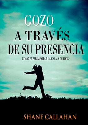 Gozo A Traves De Su Presencia: Como Experimentar La Calma De Dios by Callahan, Shane