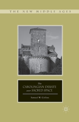 The Carolingian Debate Over Sacred Space by Collins, S.