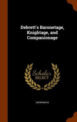 Debrett's Baronetage, Knightage, and Companionage by Anonymous