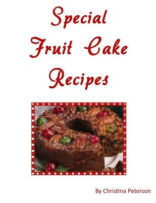 Special Fruit Cake Recipes by Peterson, Christina