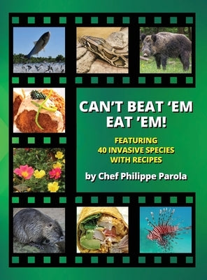 Can't Beat 'Em, Eat 'Em!: 40 Invasive Species With Recipes by Parola, Philippe