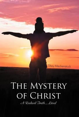 The Mystery of Christ: A Radical Truth... Lived by Meckenstock, Shay