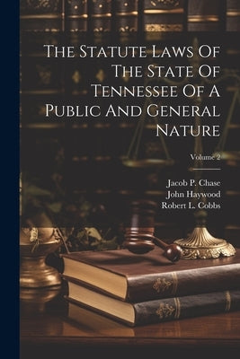 The Statute Laws Of The State Of Tennessee Of A Public And General Nature; Volume 2 by Tennessee