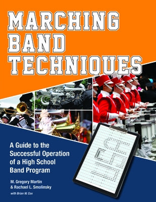 Marching Band Techniques: A Guide to the Successful Operation of a High School Band Program by Martin, M. Gregory