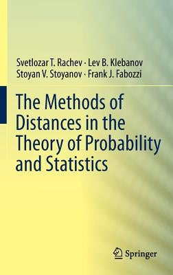 The Methods of Distances in the Theory of Probability and Statistics by Rachev, Svetlozar T.