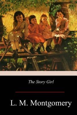 The Story Girl by Montgomery, L. M.