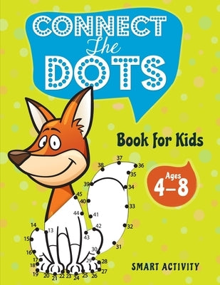 Connect the Dots Book for Kids Ages 4-8: Funny Dot to Dot Activity Book that will Help Your Kids to Improve their Eye-Hand coordination and Learn to F by Activity, Smart