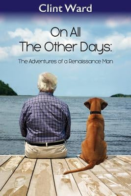 On All The Other Days: The Adventures of a Renaissance Man by Ward, Clint
