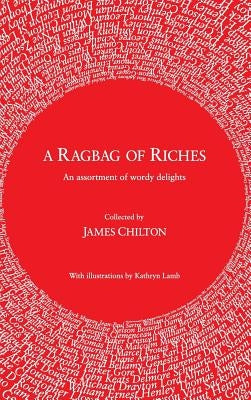A Ragbag of Riches: An assortment of wordy delights by Chilton, James