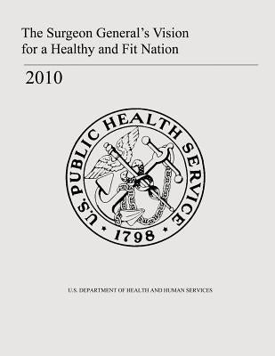 The Surgeon General's Vision for a Healthy and Fit Nation by Surgeon General, Office of the