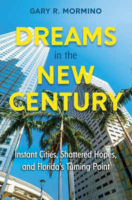 Dreams in the New Century: Instant Cities, Shattered Hopes, and Florida's Turning Point by Mormino, Gary R.