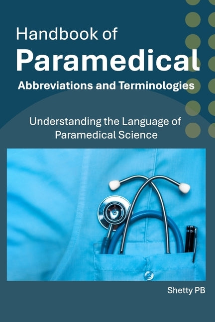 Handbook of Paramedical Abbreviations and Terminologies: Understanding the Language of Paramedical Science by Pb, Shetty
