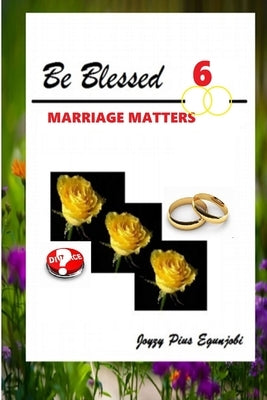 Be Blessed 6: Marriage Matters by Egunjobi, Joyzy Pius