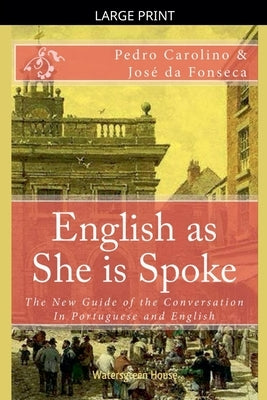 English as She is Spoke: The New Guide of the Conversation in Portuguese and English by Carolino, Pedro