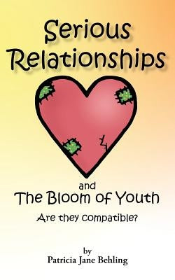 Serious Relationships and the Bloom of Youth-Are They Compatible? by Behling, Patricia J.